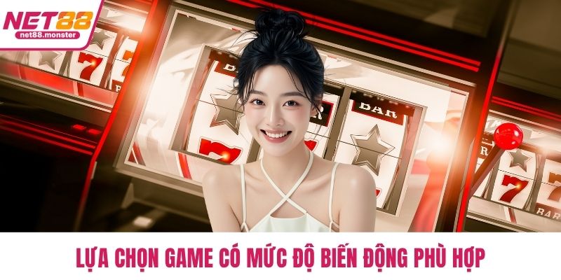 Lựa chọn game có mức độ biến động phù hợp