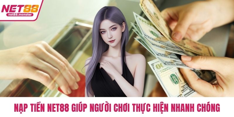 Nạp tiền NET88 giúp người chơi thực hiện nhanh chóng