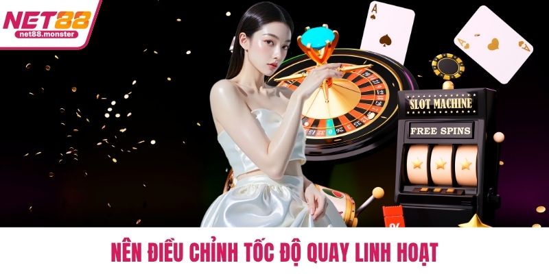 Nên điều chỉnh tốc độ quay linh hoạt