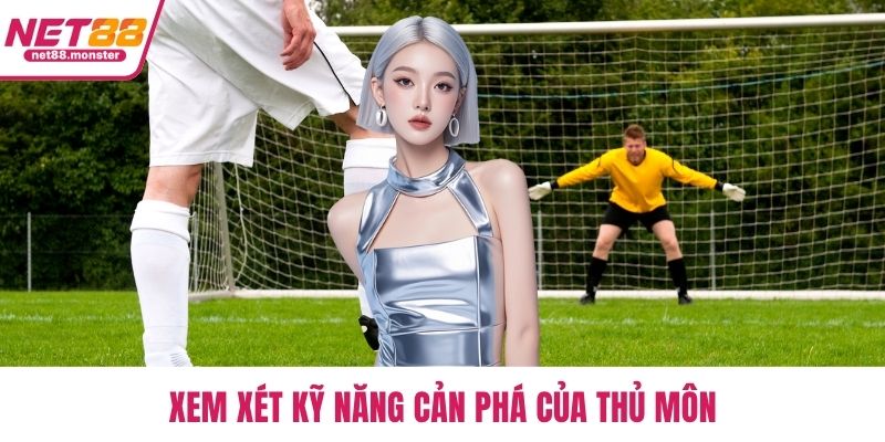 Xem xét kỹ năng cản phá của thủ môn
